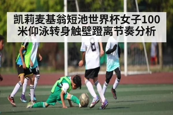 凯莉麦基翁短池世界杯女子100米仰泳转身触壁蹬离节奏分析